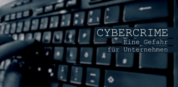 Cybercrime eine Gefahr für Unternehmen