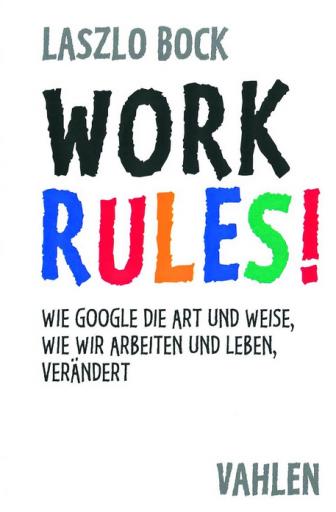 WORK RULES - wie Google die Art und Weise, wie wir arbeiten und leben, verändert